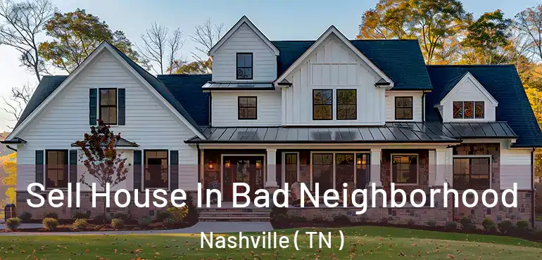  Sell House In Bad Neighborhood Nashville ( TN )